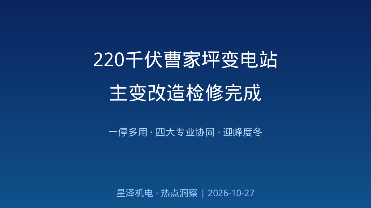 一停多用、四大专业协同作战！220千伏曹家坪变电站主变刷新检建实现：蓝思科技等沉点企业电源支持点焕新、二次回路图谱化建档、零变乱交付迎峰度冬——电网强基海潮之下，变配电与承装建试工程的专业价值几何